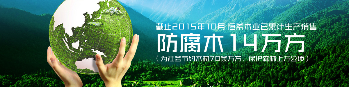 恒希木業(yè)已累計銷售防腐木14萬方（為社會節(jié)約木材70余萬方，保護森林上萬公頃）